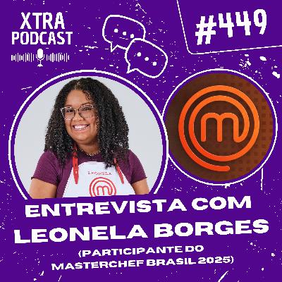 #449 - Entrevista com Leonela Borges, participante do MasterChef Brasil 2025