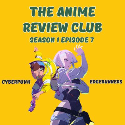 S1 Ep 7: Cyberpunk: Edge Runners
