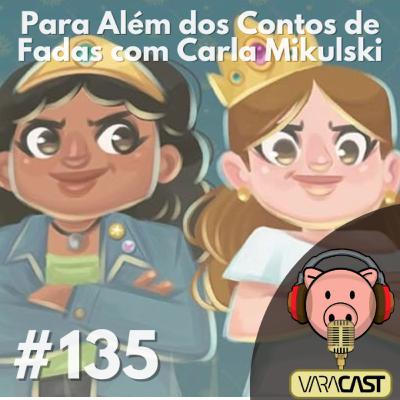 #135 - Para Além dos Contos de Fadas com Carla Mikulski