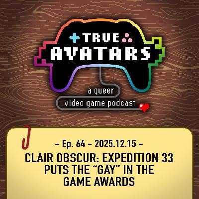 Ep. 64 - Clair Obscur: Expedition 33 puts the “Gay” in The Game Awards