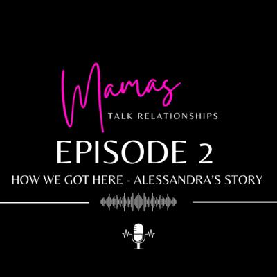 How We Got Here - Alessandra's Story