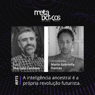 EP73 - A inteligência ancestral é a própria revolução futurista, com Maria Gabrielly Dantas