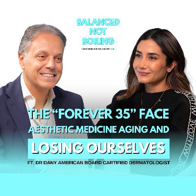 The “Forever 35” Face: Aesthetic Medicine, Aging & Losing Ourselves” w/ Dr. Dany Touma