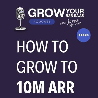 S7E23 – How to grow your B2B SaaS to 10M ARR? Advice from 21 experts