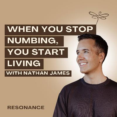 20. When You Stop Numbing, You Start Living with Nathan James 20. When You Stop Numbing, You Start Living with Nathan James