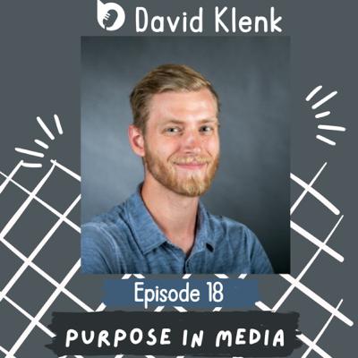 Episode 18: Purpose in Media with David Klenk Episode 18: Purpose in Media with David Klenk