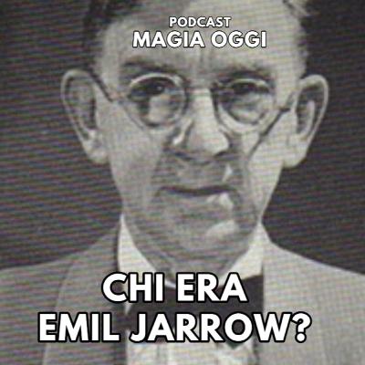 Chi era Emil Jarrow? (Podcast MAGIA OGGI 4X3)
