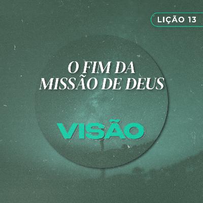 Visão #13 | O fim da Missão de Deus