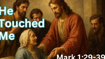 He Touched Me | Mark 1:29-39