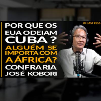 JK Cast #256 - Por que os EUA Odeiam Cuba, Alguém se Importa com a África