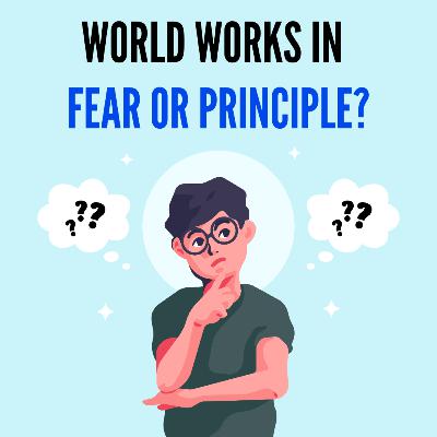 World Works In Fear Or Principles? World Works In Fear Or Principles?