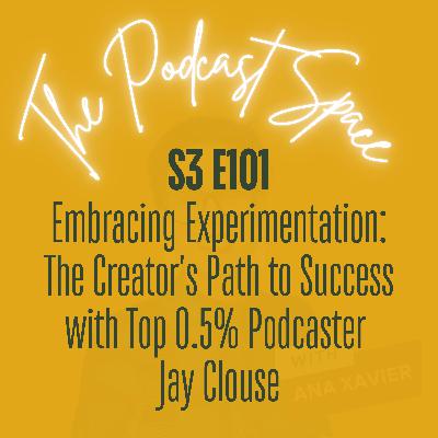 S3 101. The Creator's Path to Success with Top 0.5% Podcaster Jay Clouse: Embracing Experimentation