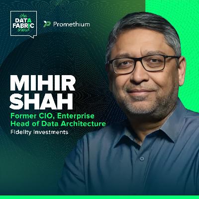 EP 9 — Fidelity’s Mihir Shah On The Data Revolution: 3 Decades of Architecture Lessons