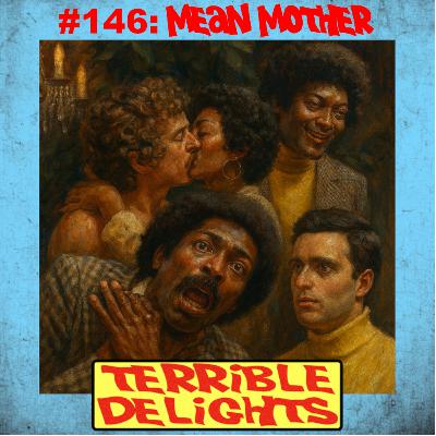 Terrible Delights#146: Mean Mother Terrible Delights#146: Mean Mother