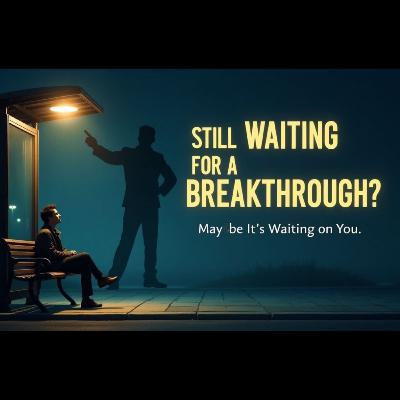 Episode 122: Still Waiting for a Breakthrough? Maybe It’s Waiting on You.