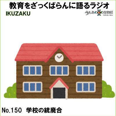 No.150:「学校の統廃合」をざっくばらんに語る No.150:「学校の統廃合」をざっくばらんに語る