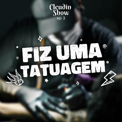 Cleudin Show - Fiz uma Tatuagem