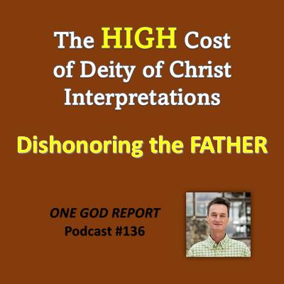 136) The High Cost of Deity of Christ Interpretations: Dishonoring the Father 136) The High Cost of Deity of Christ Interpretations: Dishonoring the Father