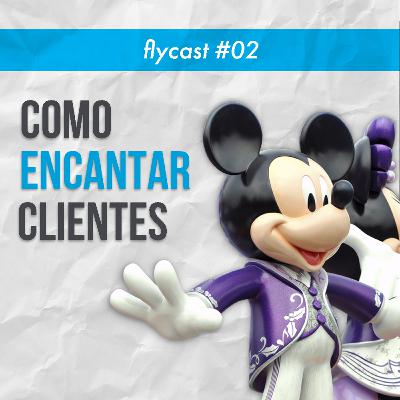 FlyCast #2 - Como Encantar o Seu Cliente! FlyCast #2 - Como Encantar o Seu Cliente!