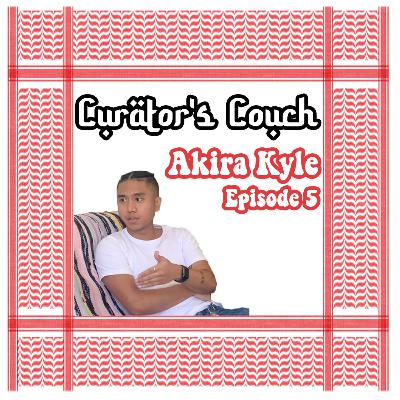 AKIRA KYLE - CURATOR'S COUCH EP. 5