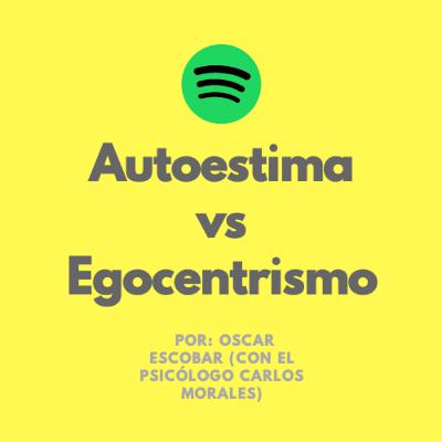 Autoestima vs Egocentrismo (Narcisismo) con el psicólogo Carlos Morales