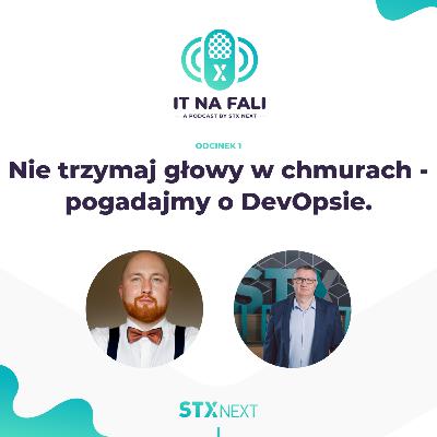 Nie trzymaj głowy w chmurach - pogadajmy o DevOpsie. IT na fali #5 Nie trzymaj głowy w chmurach - pogadajmy o DevOpsie. IT na fali #5
