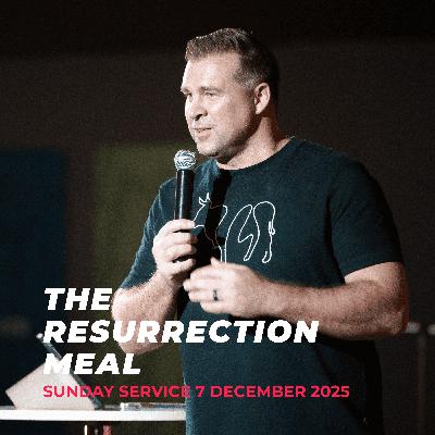 The Resurrection Meal - Sunday Morning Service 7 December 2025