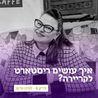 פרק 6 - איך עושים ריסטארט לקריירה? עם לודה גרקו