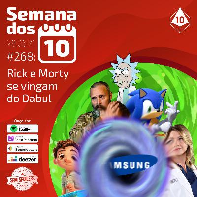 Semana dos 10 #268 | Rick and Morty se vingam do Dabul
