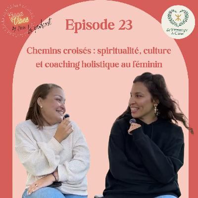 #23 Chemins croisés : spiritualité, culture et coaching holistique au féminin