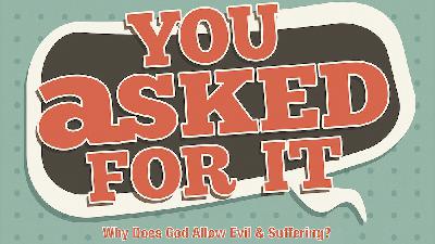 You Asked For It Part Two: Why does God allow suffering and evil? You Asked For It Part Two: Why does God allow suffering and evil?