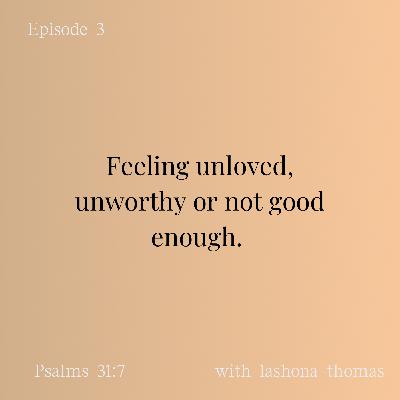 Feeling unloved, unworthy or not good enough. Feeling unloved, unworthy or not good enough.