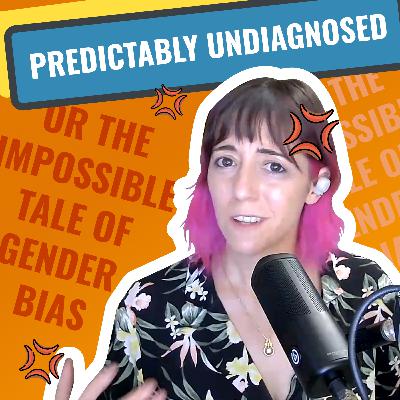 Ep 8: Predictably undiagnosed or the impossible tale of Gender Bias