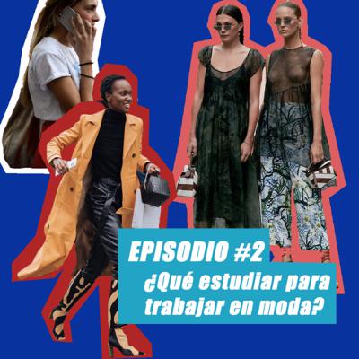 Episodio #2: ¿Qué estudiar para trabajar en moda?