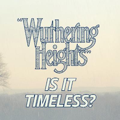 "WUTHERING HEIGHTS" Movie Discussion | Is It Timeless? | *SPOILERS