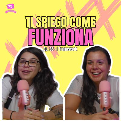 Ep. 35 - I framework | TI SPIEGO COME FUNZIONA