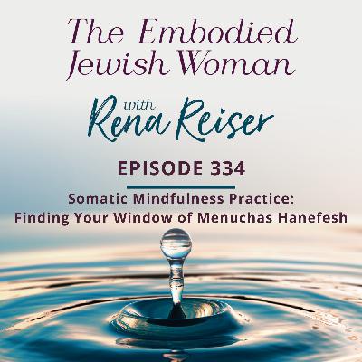 334 - Somatic Mindfulness Practice Finding Your Window of Menuchas Hanefesh 334 - Somatic Mindfulness Practice Finding Your Window of Menuchas Hanefesh