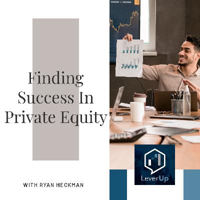 Finding Success In Private Equity With Ryan Heckman