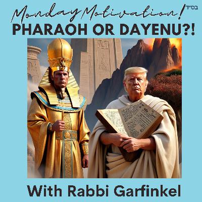 MM- “PHARAOH OR DAYENU?!" Monday Motivation w/Rabbi Garfinkel 4-28-25