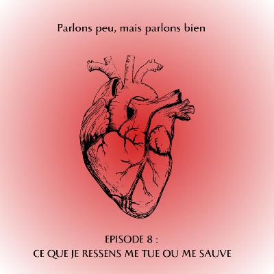 Episode 8 : Ce que je ressens me tue ou me sauve. Episode 8 : Ce que je ressens me tue ou me sauve.