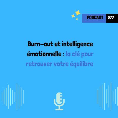 Burn-out et intelligence émotionnelle : la clé pour retrouver votre équilibre (077)