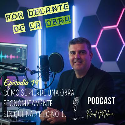 EPISODIO 14: CÓMO SE PIERDE UNA OBRA ECONÓMICAMENTE SIN QUE NADIE LO NOTE.