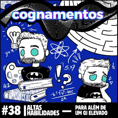 EP 38 - Altas Habilidades. Para além de um QI elevado