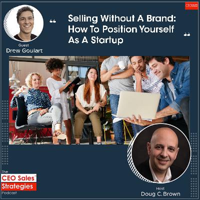 Selling Without A Brand: How To Position Yourself As A Startup With Drew Goulart [Episode 134]