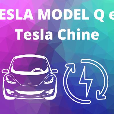 Nouveau Tesla Model Q et Tesla Chine