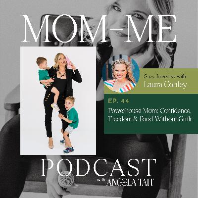 44. Laura Conley | Powerhouse Mom: Confidence, Freedom & Food Without Guilt