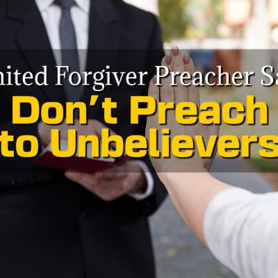 Limited Forgiver Preacher Says "Don't Preach To Unbelievers" | Rightly Dividing The Word of Truth Limited Forgiver Preacher Says "Don't Preach To Unbelievers" | Rightly Dividing The Word of Truth