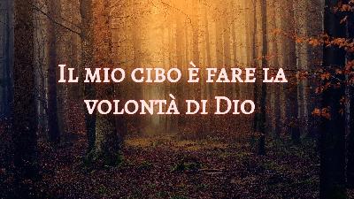 Il mio cibo è fare la volontà di Dio | Gesù