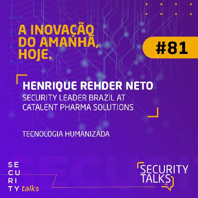 Henrique Rehder Neto | Tecnologia Humanizada | Security Talks #81 Henrique Rehder Neto | Tecnologia Humanizada | Security Talks #81