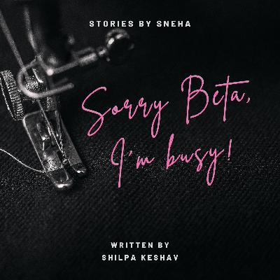 Stories by Sneha | Sorry Beta, I'm busy!